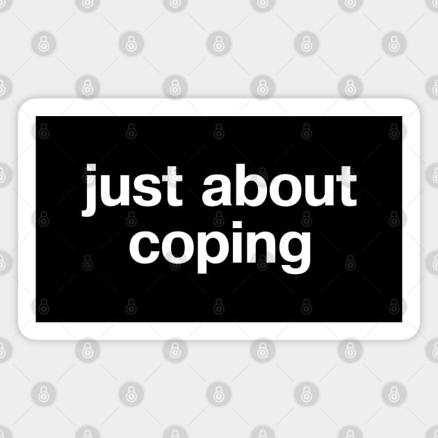 "just about coping" in plain white letters - cos surviving might be all you can do Magnet by TheBestWords